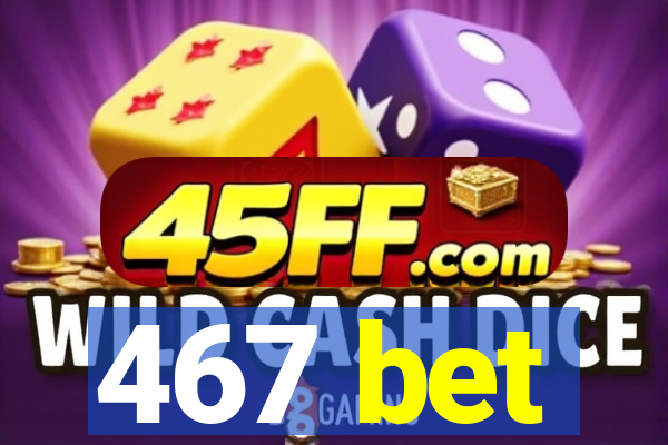 467 bet